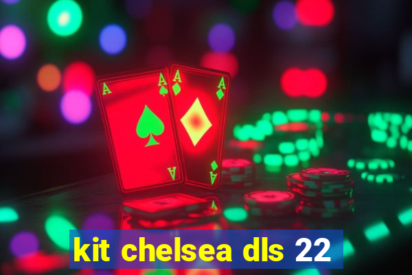 kit chelsea dls 22